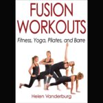 Fusion Workouts Book: Fitness, Yoga, Pilates & Barre Guide